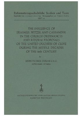 The Influence of Erasmus, Witzel and Cassander in the Church Ordinances and Reform Proposals of the United Duchees of Cleve during the Middle Decads of the 16th Century - John Patrick Dolan - cover