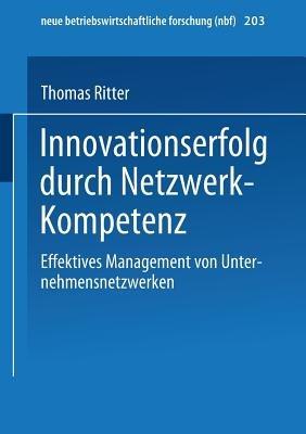Innovationserfolg durch Netzwerk-Kompetenz: Effektives Management von Unternehmensnetzwerken - Thomas Ritter - cover
