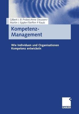 Kompetenz-Management: Wie Individuen und Organisationen Kompetenz entwickeln - Gilbert Probst,Arne Deussen,Martin J. Eppler - cover