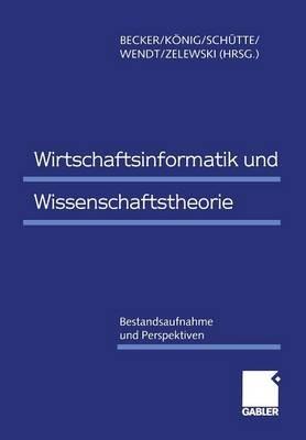 Wirtschaftsinformatik und Wissenschaftstheorie: Bestandsaufnahme und Perspektiven - cover