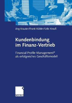 Kundenbindung im Finanz-Vertrieb: Financial Profile Management® als erfolgreiches Geschäftsmodell - Jörg Krauter,Frank Kübler,Udo Krauß - cover