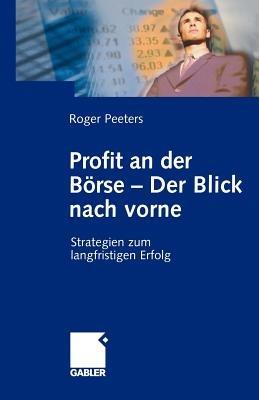 Profit an der Börse — Der Blick nach vorne: Strategien zum langfristigen Erfolg - Roger Peeters - cover