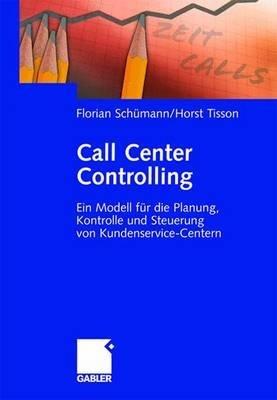 Call Center Controlling: Ein Modell für die Planung, Kontrolle und Steuerung von Kundenservice-Centern - Florian Schümann,Horst Tisson - cover