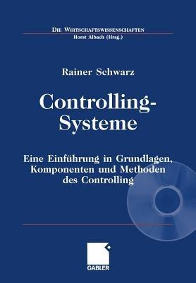 Controlling-Systeme: Eine Einfuhrung in Grundlagen, Komponenten und Methoden des Controlling - Rainer Schwarz - cover