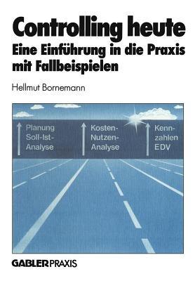 Controlling heute: Eine Einführung in die Praxis mit Fallbeispielen - Hellmut Bornemann - cover