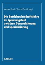 Die Betriebswirtschaftslehre im Spannungsfeld zwischen Generalisierung und Spezialisierung: Edmund Heinen zum 70. Geburtstag