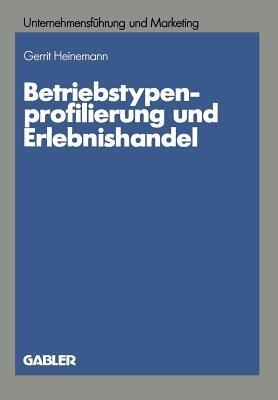 Betriebstypenprofilierung und Erlebnishandel: Eine empirische Analyse am Beispiel des textilen Facheinzelhandels - Gerrit Heinemann - cover
