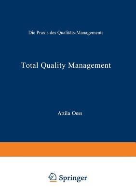 Total Quality Management: Die Praxis des Qualitäts-Managements - Attila Oess - cover