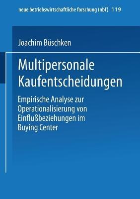 Multipersonale Kaufentscheidungen: Empirische Analyse zur Operationalisierung von Einflußbeziehungen im Buying Center - Joachim Büschken - cover