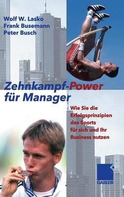 Zehnkampf-Power für Manager: Wie Sie die Erfolgsprinzipien des Sports für sich und lhr Business nutzen - Wolf Lasko,Frank Busemann,Peter Busch - cover