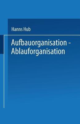 Aufbauorganisation, Ablauforganisation: Einführung in der Betriebsorganisation, Aufgabenanalyse, Aufgabensynthese, Zentralisation, Dezentralisation, Darstellungsmittel, Organisationsformen, Arbeitsabläufe - cover