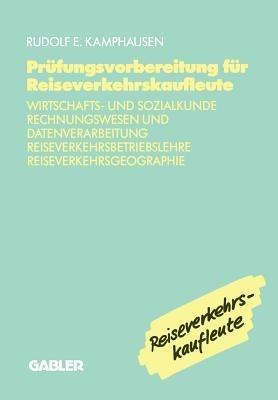 Prüfungsvorbereitung für Reiseverkehrskaufleute: Wirtschafts- und Sozialkunde, Rechnungswesen und Datenverarbeitung, Reiseverkehrsbetriebslehre, Reiseverkehrsgeographie - Rudolf E. Kamphausen - cover