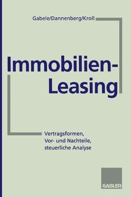 Immobilien-Leasing: Vertragsformen, Vor- und Nachteile, steuerliche Analyse - Eduard Gabele,Jan Dannenberg,Michael Kroll - cover