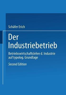 Der Industriebetrieb: Betriebswirtschaftslehre der Industrie auf typologischer Grundlage - Schäfer Erich - cover