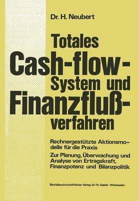 Totales Cash-flow-System und Finanzflußverfahren: Rechnergestützte Aktionsmodelle für die Praxis Zur Planung, Überwachung und Analyse von Ertragskraft, Finanzpotenz und Bilanzpolitik - Helmut Neubert - cover