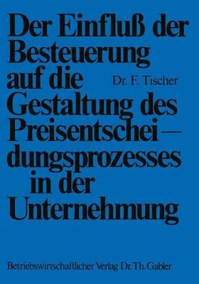 Der Einfluß der Besteuerung auf die Gestaltung des Preisentscheidungsprozesses in der Unternehmung - Frank Tischer - cover