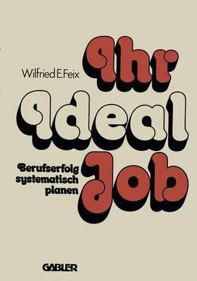 Ihr Ideal-Job: Berufserfolg systematisch planen - Wilfried E. Feix - cover