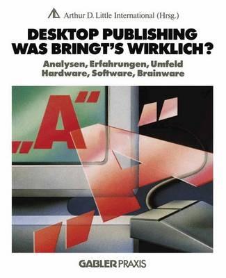 Desktop Publishing — Was bringt’s wirklich?: Analysen, Erfahrungen, Umfeld, Hardware, Software, Brainware - NA Arthur D. Little Internat. - cover