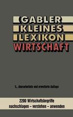 Gabler kleines Lexikon Wirtschaft: 2000 Wirtschaftsbegriffe nachschlagen — verstehen — anwenden