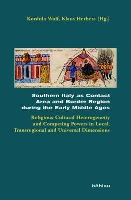 Southern Italy as Contact Area and Border Region during the Early Middle Ages: Religious-Cultural Heterogeneity and Competing Powers in Local, Transregional and Universal Dimensions - cover