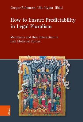 How to Ensure Predictability in Legal Pluralism: Merchants and their Interaction in Late Medieval Europe - cover