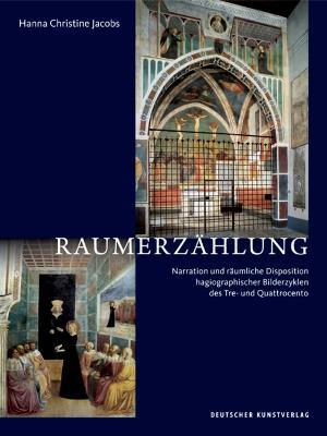 Raumerzahlung: Narration und raumliche Disposition hagiographischer Bilderzyklen des Tre- und Quattrocento - Hanna Christine Jacobs - cover