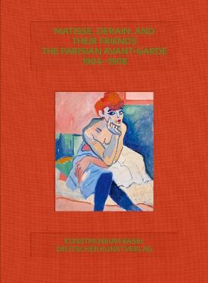Matisse, Derain, and their Friends: The Parisian Avant-Garde 1904–1908 - cover