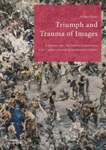 Triumph and Trauma of Images: A Journey into Art History, Iconoclasm, Cult Controversy and Remembrance Culture