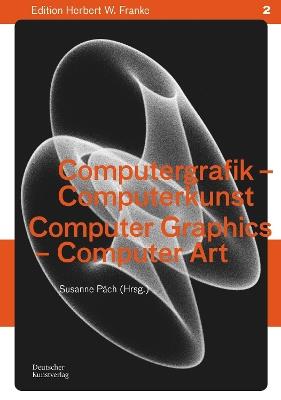 Computergrafik - Computerkunst / Computer Graphics – Computer Art: Methoden – Geschichte – Perspektiven / Methods – History – Perspectives - Herbert W. Franke - cover