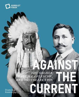 Against the Current: The Omaha. Francis La Flesche and His Collection - cover