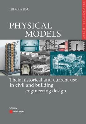 Physical Models: Their Historical and Current Use in Civil and Building Engineering Design - Bill Addis,Karl-Eugen Kurrer,Werner Lorenz - cover