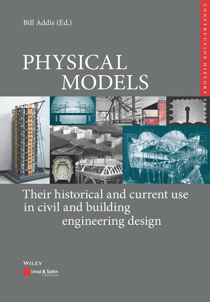 Physical Models: Their historical and current use in civil and building engineering design - Bill Addis,Karl-Eugen Kurrer,Werner Lorenz - cover