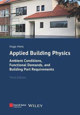Applied Building Physics: Ambient Conditions, Functional Demands, and Building Part Requirements - Hugo S. L. Hens - cover