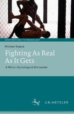 Fighting As Real As It Gets: A Micro-Sociological Encounter - Michael Staack - cover