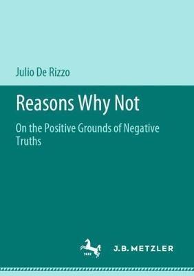 Reasons Why Not: On the Positive Grounds of Negative Truths - Julio De Rizzo - cover