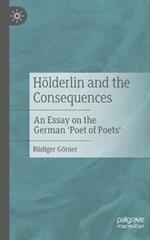 Hölderlin and the Consequences: An Essay on the German 'Poet of Poets'