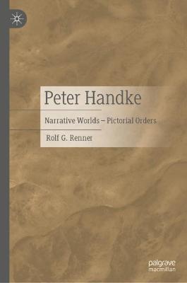 Peter Handke: Narrative Worlds – Pictorial Orders - Rolf G. Renner - cover