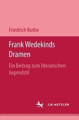 Frank Wedekinds Dramen: Ein Beitrag zum literarischen Jugendstil - Friedrich Rothe - cover