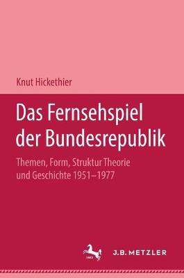 Das Fernsehspiel der Bundesrepublik: Themen, Form, Struktur Theorie und Geschichte 1951–1977 - Knut Hickethier - cover