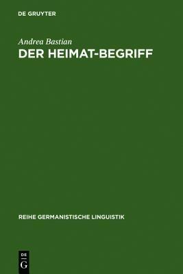 Der Heimat-Begriff: Eine Begriffsgeschichtliche Untersuchung in Verschiedenen Funktionsbereichen Der Deutschen Sprache - Andrea Bastian - cover