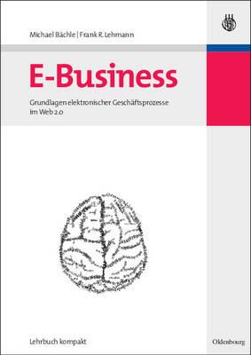 E-Business: Grundlagen Elektronischer Gesch?ftsprozesse Im Web 2.0 - Michael B?chle,Frank R Lehmann - cover