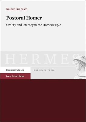 Postoral Homer: Orality and Literacy in the Homeric Epic - Rainer Friedrich - cover