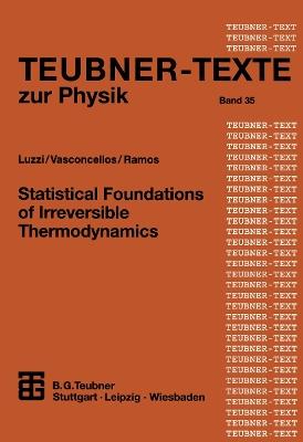 Statistical Foundations of Irreversible Thermodynamics - Roberto Luzzi,Aurea R. Vasconcellos,J. Galvao Ramos - cover