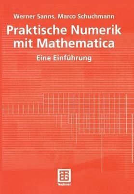Praktische Numerik mit Mathematica: Eine Einführung - Werner Sanns,Marco Schuchmann - cover