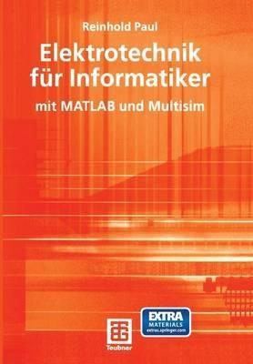 Elektrotechnik für Informatiker: mit MATLAB und Multisim - Reinhold Paul - cover