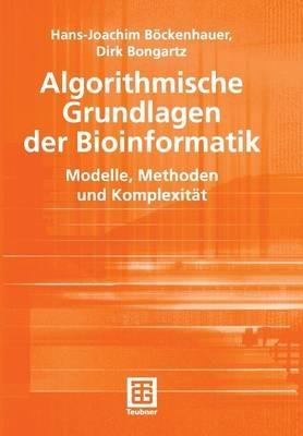 Algorithmische Grundlagen der Bioinformatik: Modelle, Methoden und Komplexität - Hans-Joachim Böckenhauer,Dirk Bongartz - cover