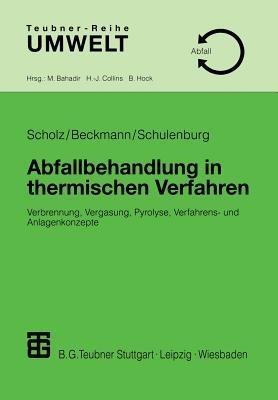 Abfallbehandlung in thermischen Verfahren: Verbrennung, Vergasung, Pyrolyse, Verfahrens- und Anlagenkonzepte - Reinhard Scholz,Michael Beckmann,Frank Schulenburg - cover