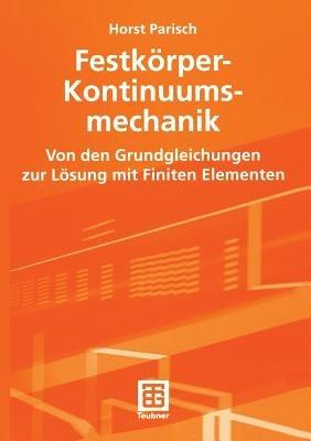 Festkörper-Kontinuumsmechanik: Von den Grundgleichungen zur Lösung mit Finiten Elementen - Horst Parisch - cover