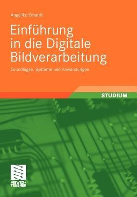 Einführung in die Digitale Bildverarbeitung: Grundlagen, Systeme und Anwendungen - Angelika Erhardt - cover