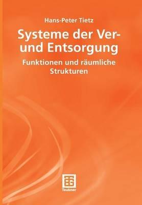 Systeme der Ver- und Entsorgung: Funktionen und räumliche Strukturen - Hans-Peter Tietz - cover